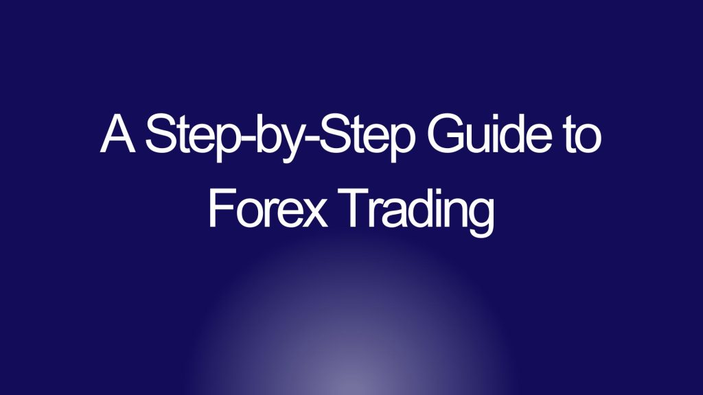 A Step-by-Step Guide to Forex Trading