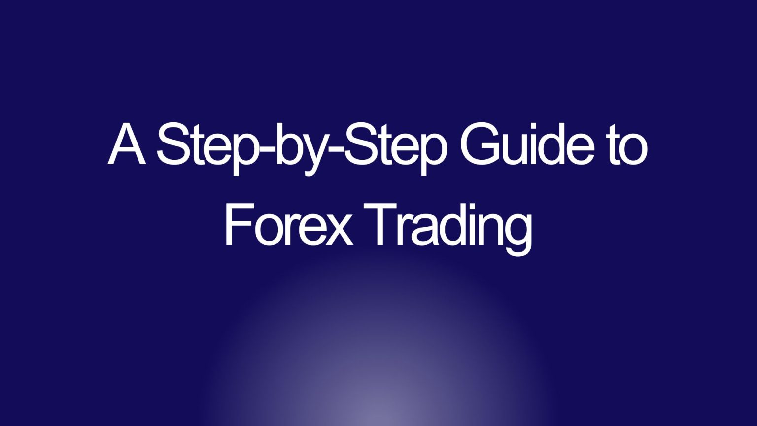 A Step-by-Step Guide to Forex Trading