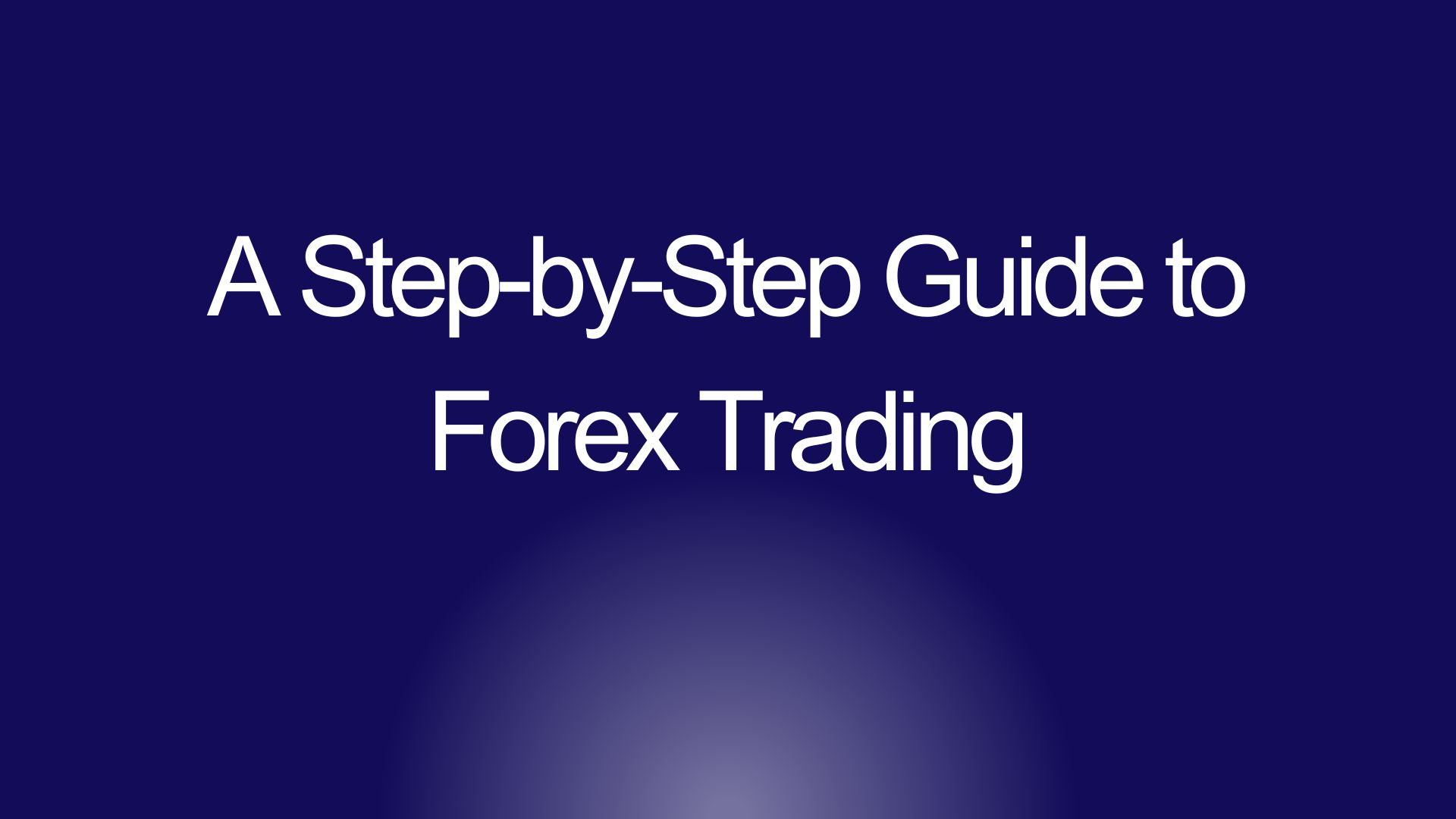 A Step-by-Step Guide to Forex Trading
