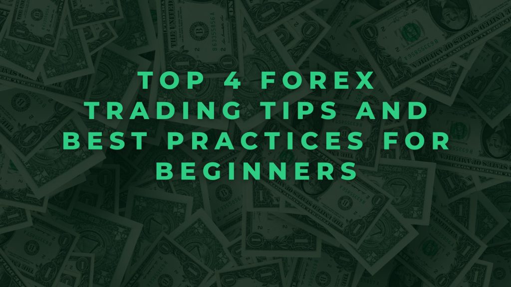 Top 4 Forex Trading Tips and Best Practices for Beginners