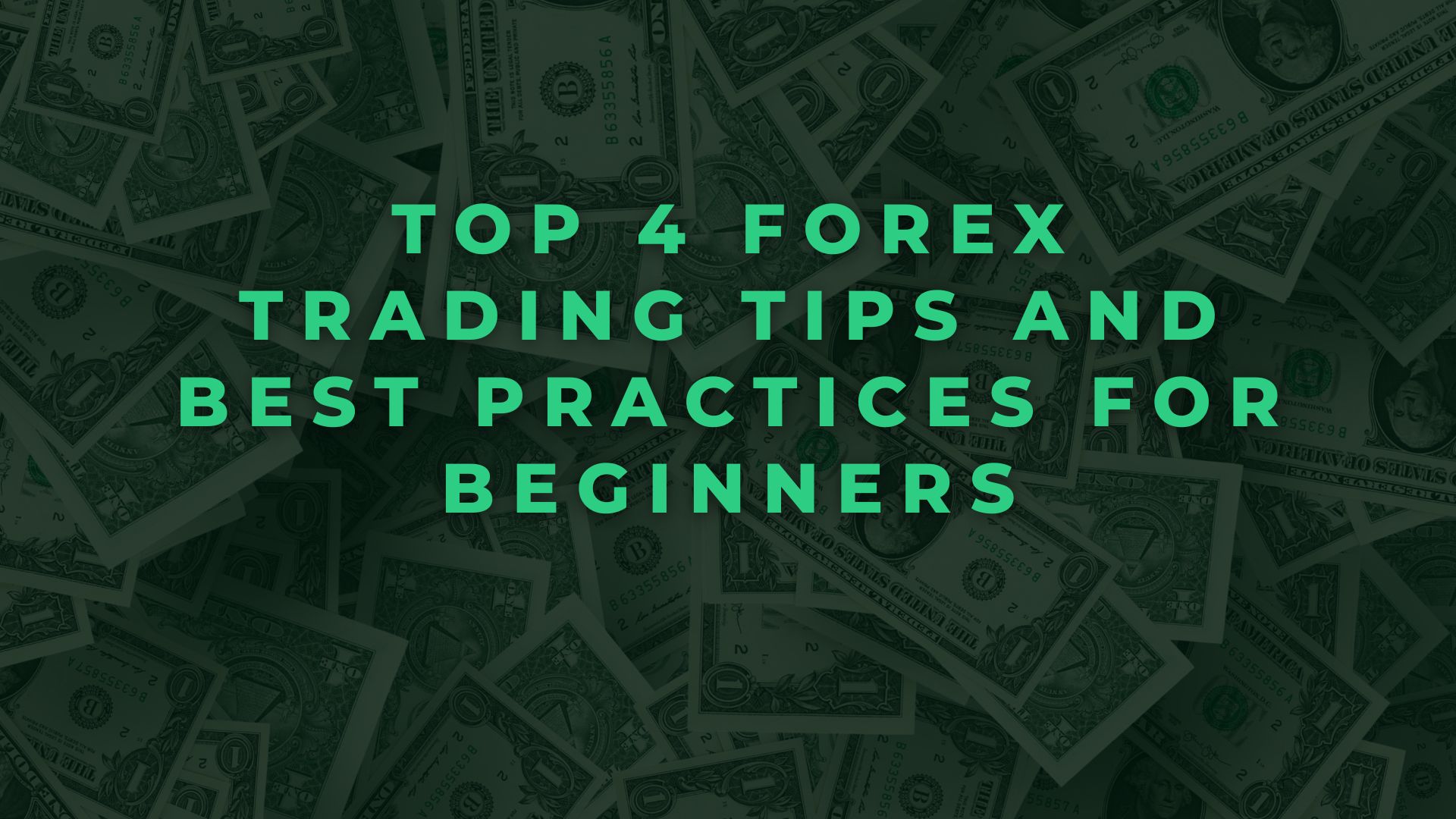 Top 4 Forex Trading Tips and Best Practices for Beginners