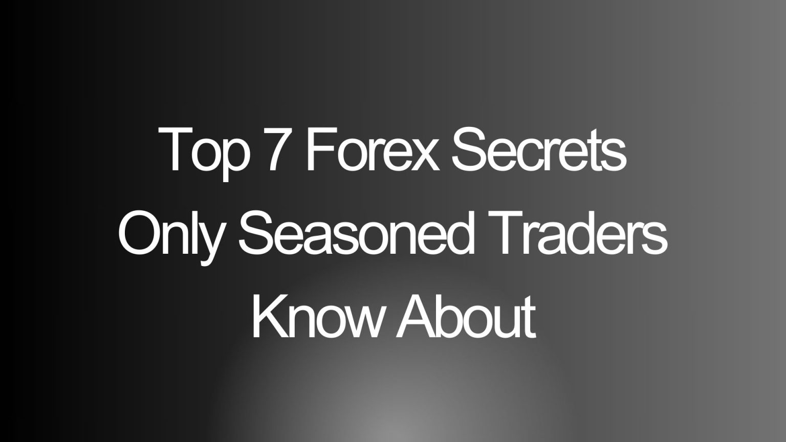 Top 7 Forex Secrets Only Seasoned Traders Know About