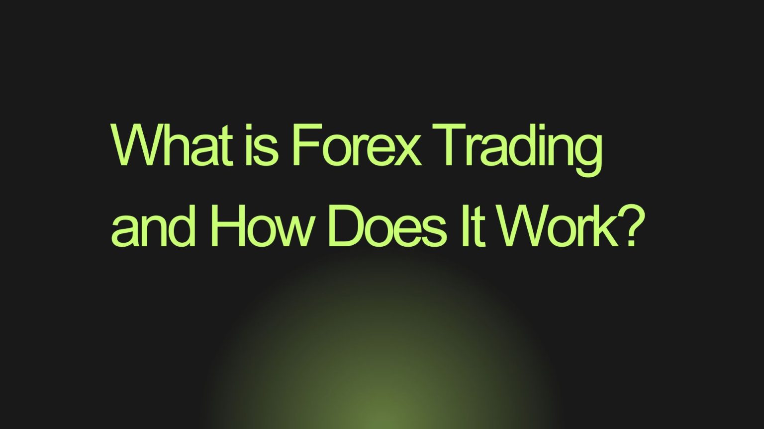 What is Forex Trading and How Does It Work