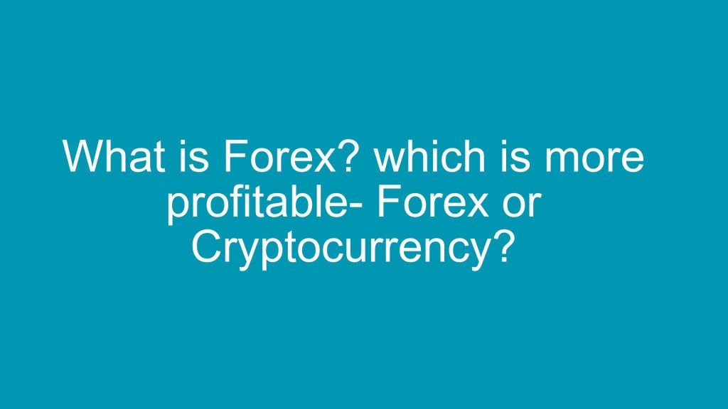 What is Forex which is more profitable- Forex or Cryptocurrency